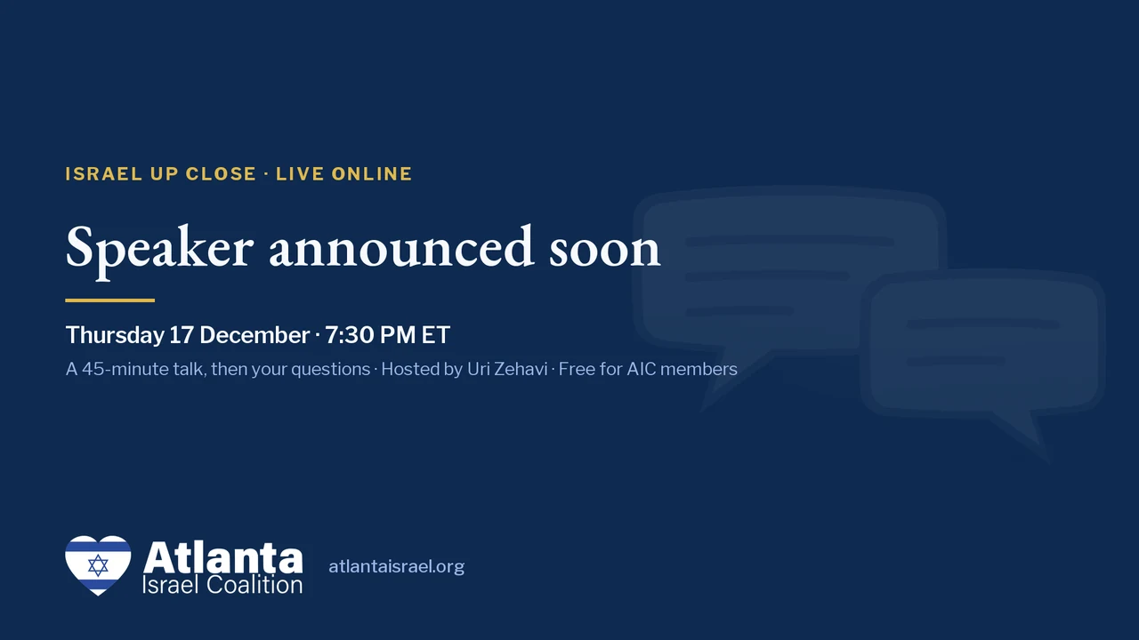Israel Up Close card: Thursday 17 December, 7:30 PM ET. Speaker announced soon.