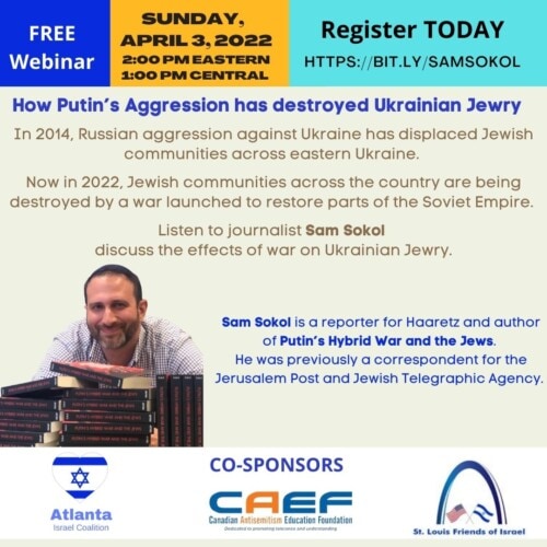 The flyer for How Putin's Aggression Has Destroyed Ukrainian Jewry, a free webinar with journalist Sam Sokol on Sunday, April 3, 2022, co-sponsored by AIC, the Canadian Antisemitism Education Foundation, and St. Louis Friends of Israel.